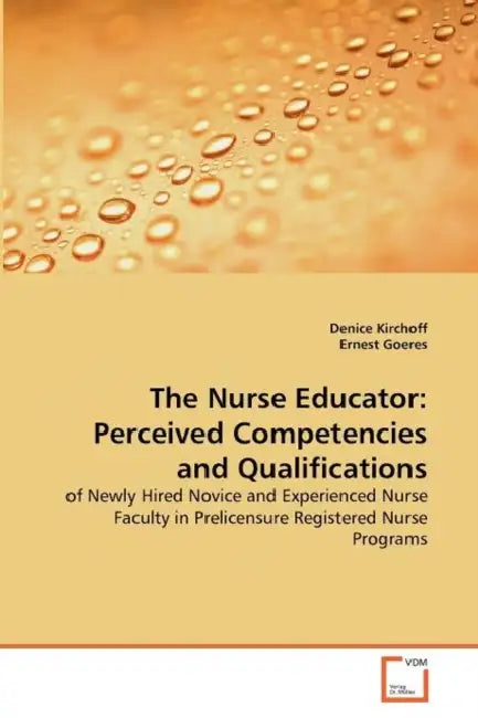 The Nurse Educator: Perceived Competencies and Qualifications by Denice Kirchoff, Ernest Goeres