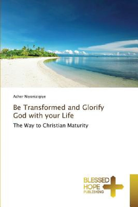 Be Transformed and Glorify God with your Life by Niyonizigiye Acher