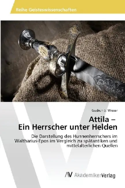 Attila - Ein Herrscher Unter Helden by Wieser Gudrun S.