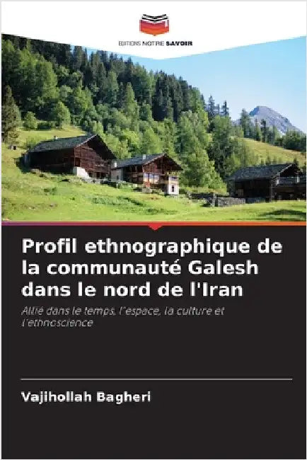 Profil ethnographique de la communauté Galesh dans le nord de l'Iran by Bagheri, Vajihollah