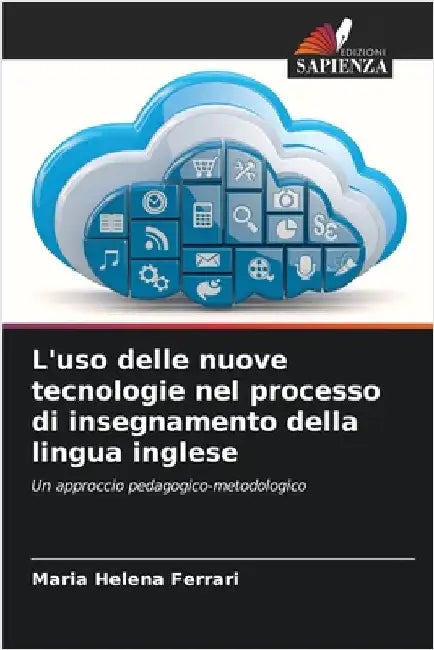 L'uso delle nuove tecnologie nel processo di insegnamento della lingua inglese by Ferrari, Maria Helena