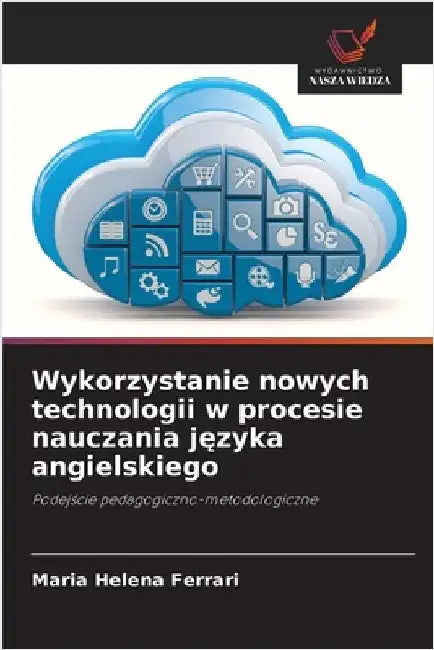 Wykorzystanie nowych technologii w procesie nauczania języka angielskiego by Ferrari, Maria Helena