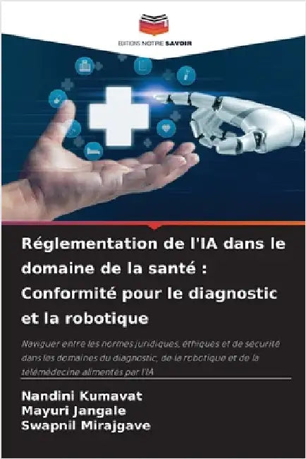 Réglementation de l'IA dans le domaine de la santé: Conformité pour le diagnostic et la robotique by Kumavat, Nandini