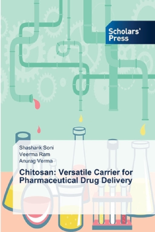 Chitosan: Versatile Carrier for Pharmaceutical Drug Delivery by Shashank Soni, Veerma Ram, Anurag Verma
