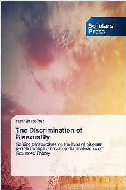 The Discrimination of Bisexuality by Rofner, Hannah