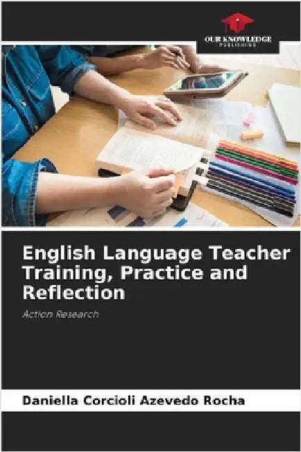 English Language Teacher Training, Practice and Reflection by Rocha, Daniella Corcioli Azevedo