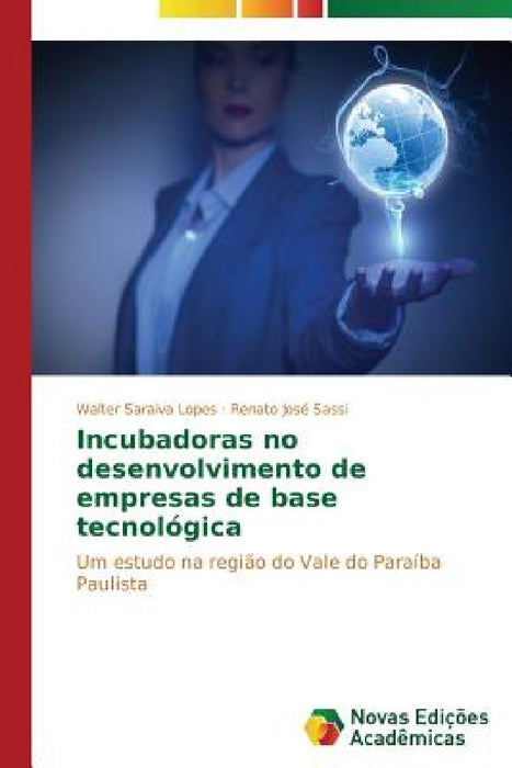 Incubadoras no desenvolvimento de empresas de base tecnológica by Lopes Walter Saraiva, Sassi Renato José