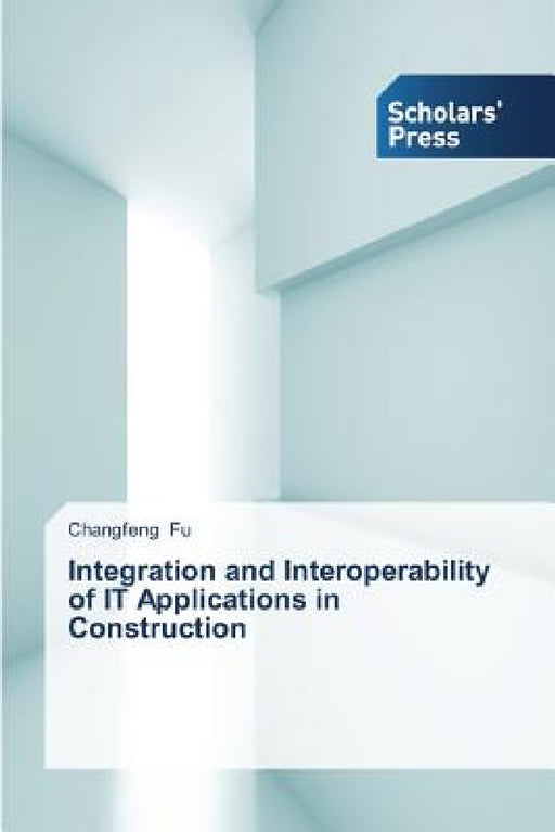 Integration and Interoperability of IT Applications in Construction by Changfeng Fu
