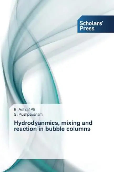 Hydrodyanmics, mixing and reaction in bubble columns by Ali B. Ashraf, Pushpavanam S.