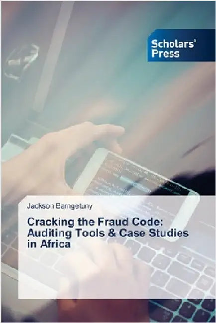 Cracking the Fraud Code: Auditing Tools & Case Studies in Africa by Barngetuny, Jackson