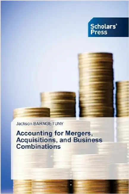 Accounting for Mergers, Acquisitions, and Business Combinations by Barngetuny, Jackson
