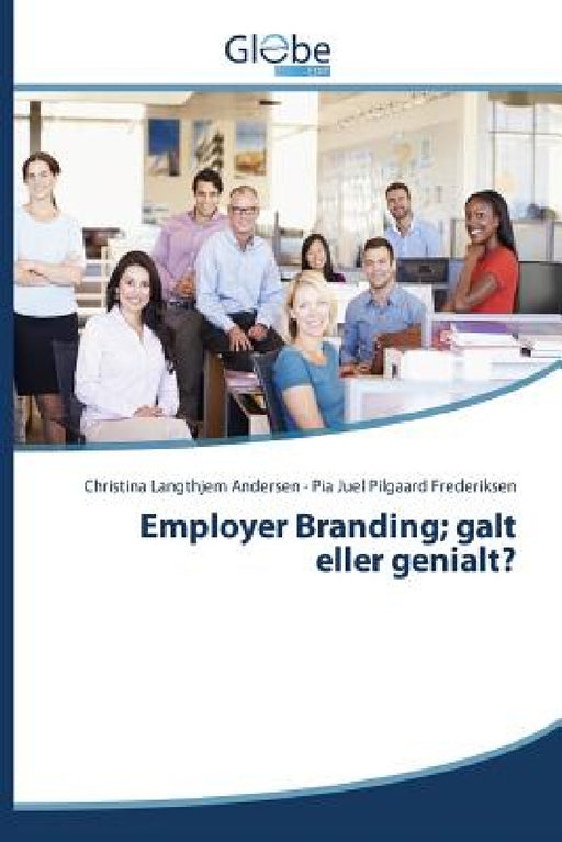 Employer Branding; galt eller genialt? by Andersen Christina Langthjem, Juel Pilgaard Frederiksen Pia