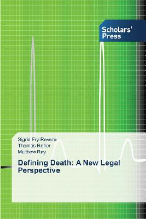 Defining Death: A New Legal Perspective by Sigrid Fry-Revere, Thomas Reher, Matthew Ray