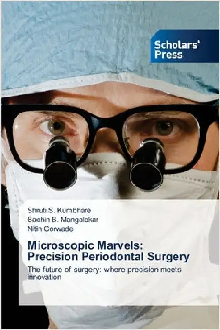 Microscopic Marvels: Precision Periodontal Surgery by Kumbhare, Shruti S.