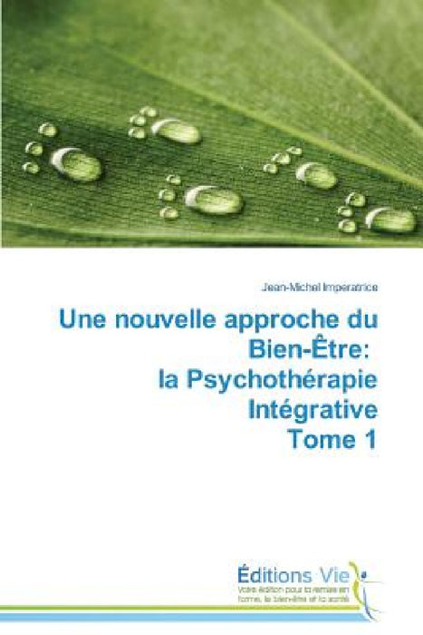Une Nouvelle Approche Du Bien-Ètre: La Psychothérapie Intégrative Tome 1 by Imperatrice-J
