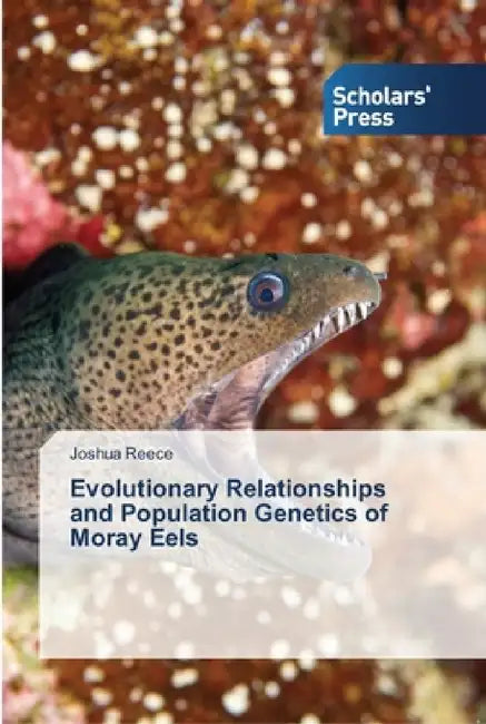 Evolutionary Relationships and Population Genetics of Moray Eels by Joshua Reece