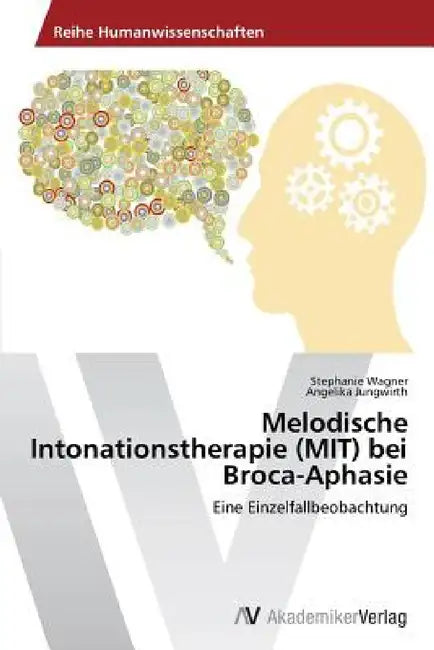 Melodische Intonationstherapie (MIT) bei Broca-Aphasie by Wagner Stephanie, Jungwirth Angelika