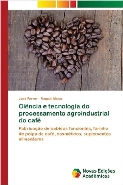 Ciência e tecnologia do processamento agroindustrial do café by Ferrer, José