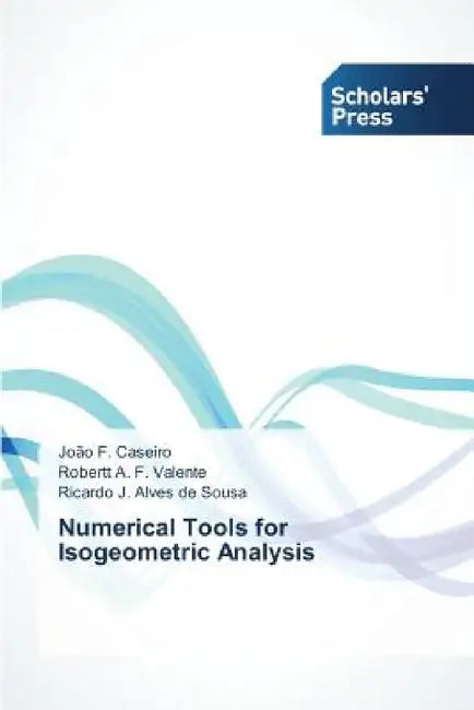 Numerical Tools for Isogeometric Analysis by Caseiro João F, Valente Robertt a. F., Alves de Sousa Ricardo J