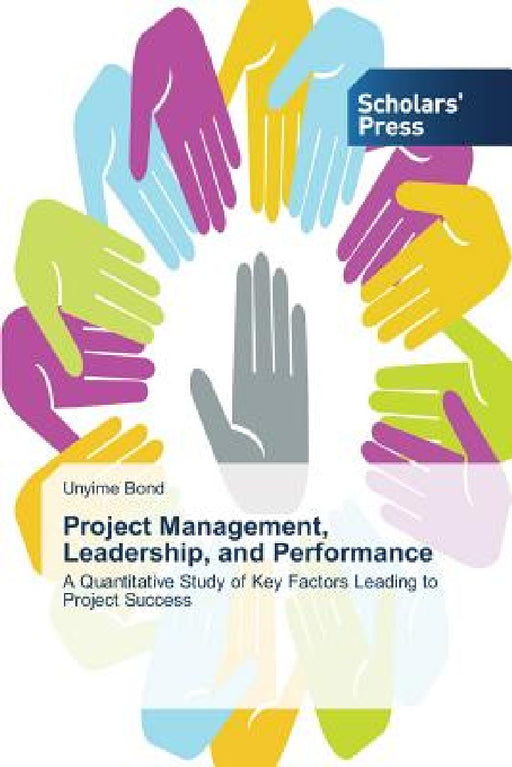 Project Management, Leadership, and Performance by Bond Unyime