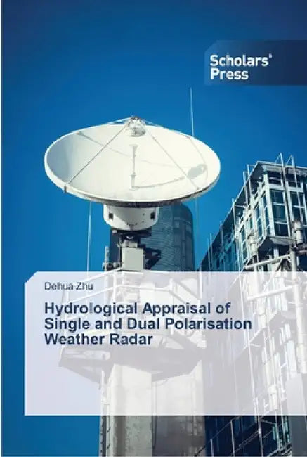 Hydrological Appraisal of Single and Dual Polarisation Weather Radar by Dehua Zhu
