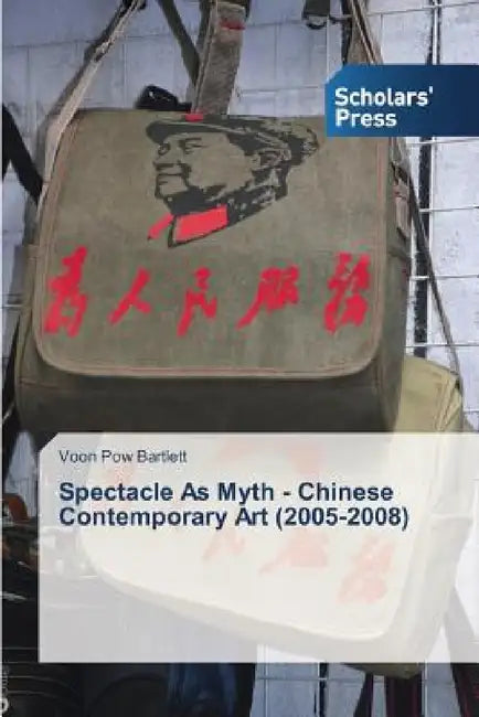 Spectacle As Myth - Chinese Contemporary Art (2005-2008) by Bartlett Voon Pow