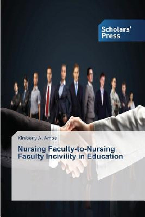 Nursing Faculty-to-Nursing Faculty Incivility in Education by Amos Kimberly a.