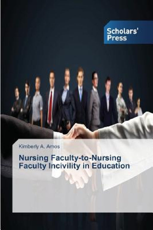 Nursing Faculty-to-Nursing Faculty Incivility in Education by Amos Kimberly a.
