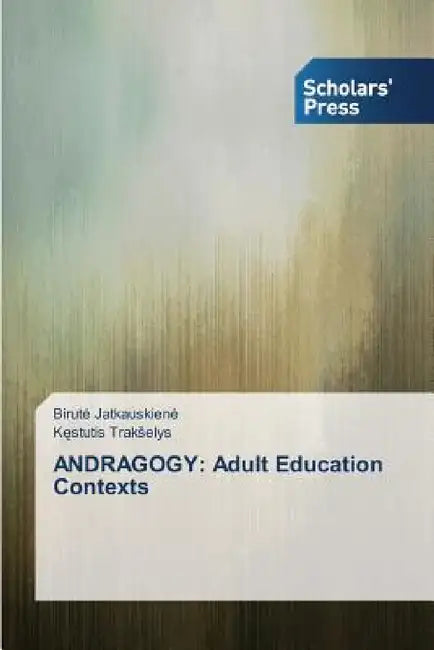 Andragogy: Adult Education Contexts by Jatkauskiene Birute, Trakselys Kęstutis