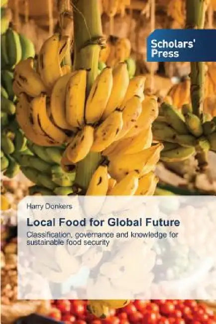 Local Food for Global Future by Donkers Harry