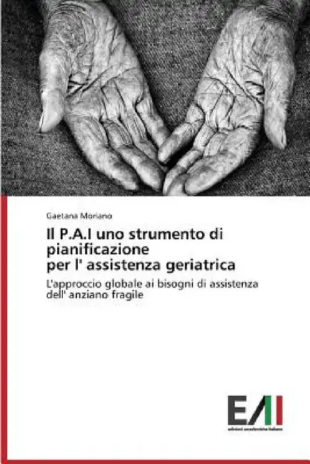 Il P.A.I uno strumento di pianificazione per l' assistenza geriatrica by Moriano Gaetana