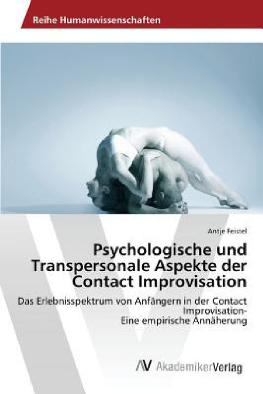 Psychologische und Transpersonale Aspekte der Contact Improvisation by Feistel Antje