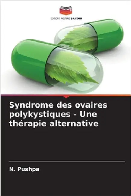 Syndrome des ovaires polykystiques - Une thérapie alternative by Pushpa, N.