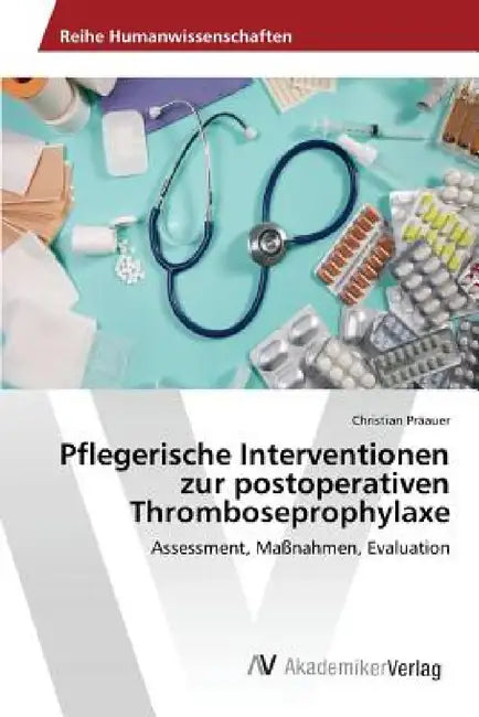 Pflegerische Interventionen zur postoperativen Thromboseprophylaxe by Präauer Christian