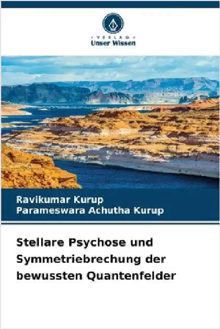 Stellare Psychose und Symmetriebrechung der bewussten Quantenfelder by Kurup, Ravikumar
