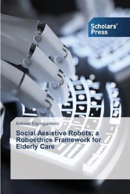 Social Assistive Robots, a Roboethics Framework for Elderly Care by Espingardeiro Antonio