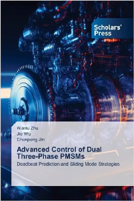 Advanced Control of Dual Three-Phase PMSMs by Zhu, Wanlu