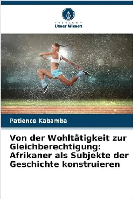 Von der Wohltätigkeit zur Gleichberechtigung: Afrikaner als Subjekte der Geschichte konstruieren by Kabamba, Patience