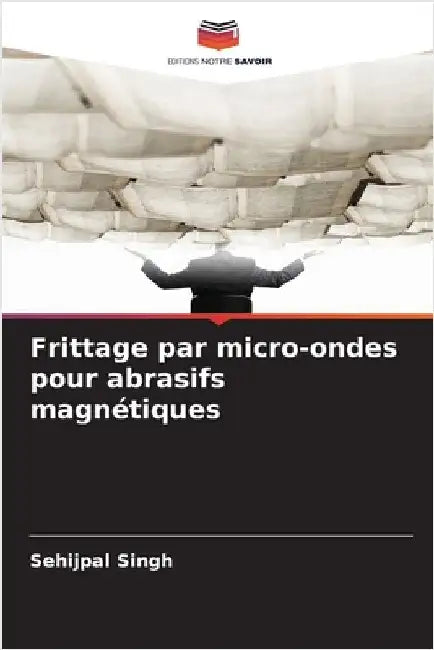 Frittage par micro-ondes pour abrasifs magnétiques by Singh, Sehijpal