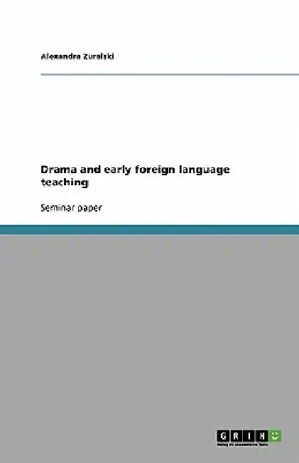 Drama and early foreign language teaching by Alexandra Zuralski