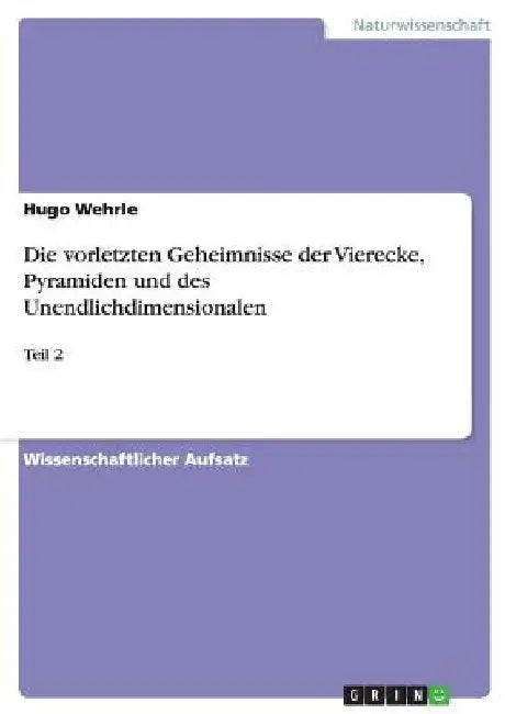 Die vorletzten Geheimnisse der Vierecke, Pyramiden und des Unendlichdimensionalen: Teil 2 by Wehrle, Hugo