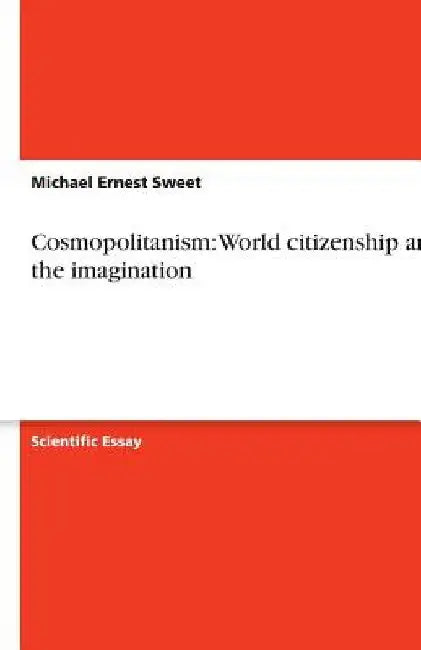 Cosmopolitanism: World citizenship and the imagination by Michael Ernest Sweet