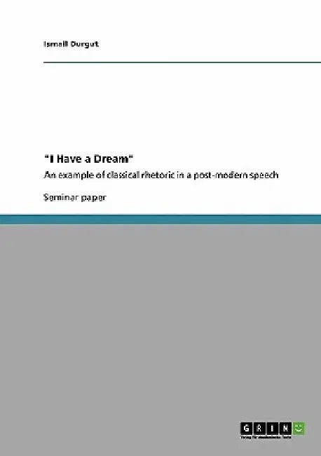 I Have a Dream: An example of classical rhetoric in a post-modern speech by Ismail Durgut