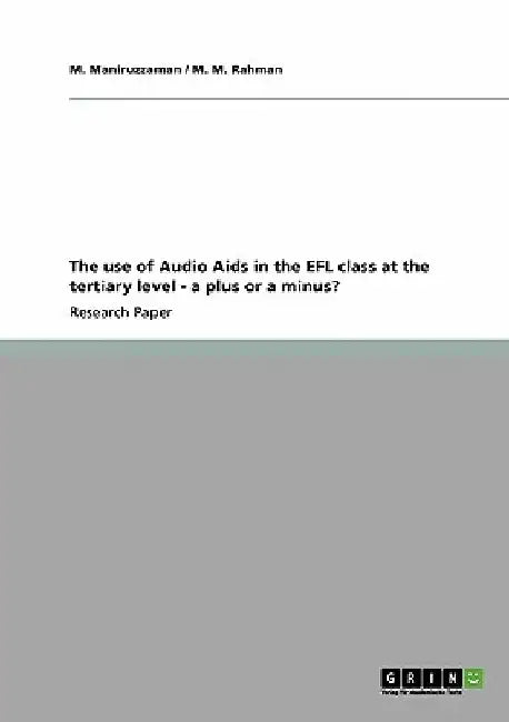 The use of Audio Aids in the EFL class at the tertiary level - a plus or a minus? by M. Maniruzzaman