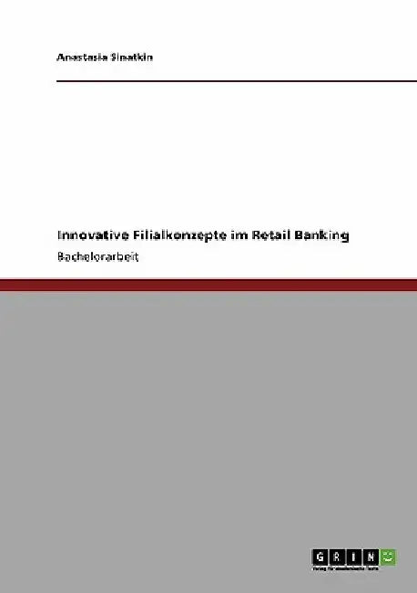 Innovative Filialkonzepte im Retail Banking by Sinatkin, Anastasia