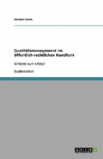 Qualitätsmanagement im öffentlich-rechtlichen Rundfunk: Schlüssel zum Erfolg? by Herok, Doreen