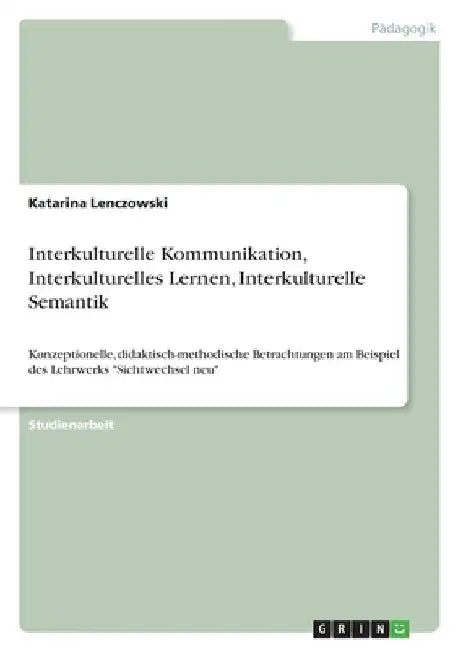 Interkulturelle Kommunikation, Interkulturelles Lernen, Interkulturelle Semantik: Konzeptionelle, didaktisch-methodische Betrachtungen am Beispiel des by Lenczowski, Katarina
