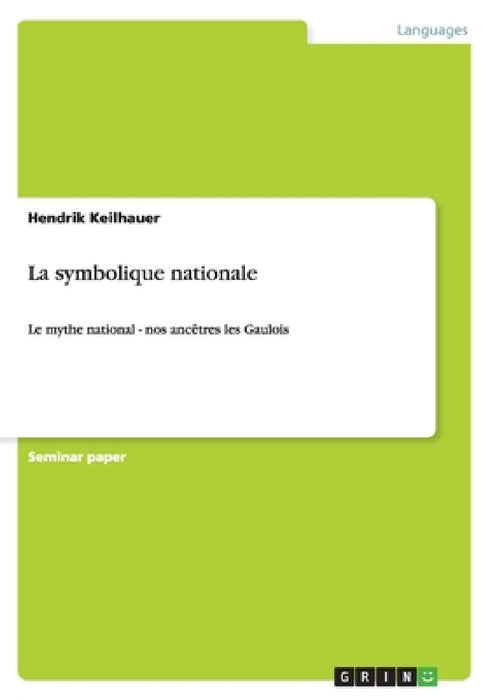 La symbolique nationale: Le mythe national - nos ancêtres les Gaulois by Hendrik Keilhauer