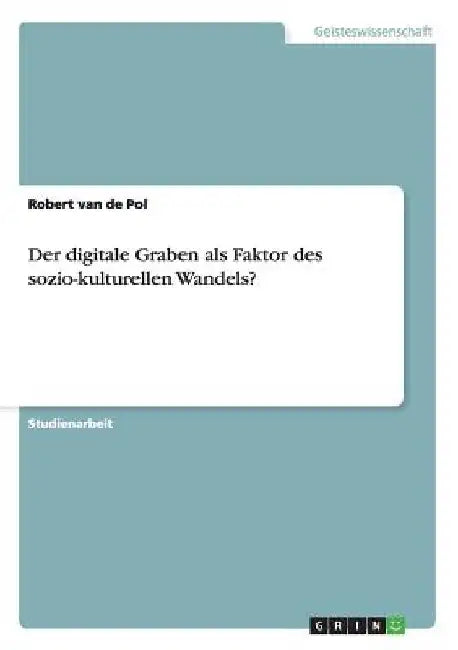 Der digitale Graben als Faktor des sozio-kulturellen Wandels? by Pol, Robert Van De