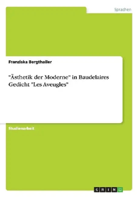 "Ästhetik der Moderne" in Baudelaires Gedicht "Les Aveugles" by Bergthaller, Franziska